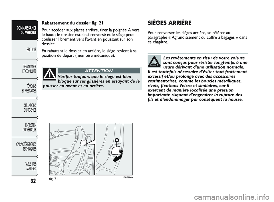 Abarth Punto 2012  Notice dentretien (in French) Vérifier toujours que le siège est bien
bloqué sur ses glissières en essayant de le
pousser en avant et en arrière.
ATTENTION
Les revêtements en tissu de votre voiture
sont conçus pour résiste