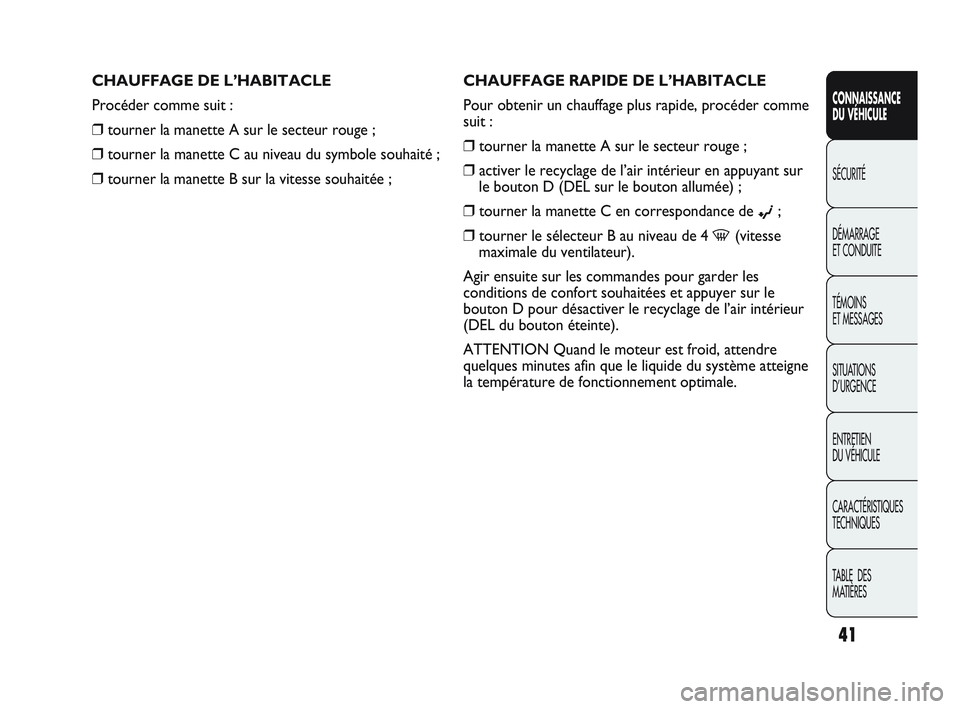 Abarth Punto 2012 Notice dentretien (in French) 41
CONNAISSANCE
DU VÉHICULE
SÉCURITÉ
DÉMARRAGE
ET CONDUITE
TÉMOINS
ET MESSAGES
SITUA
TIONS
D’URGENCE
ENTRETIEN
DU VÉHICULE
CARACTÉRISTIQUES
TECHNIQUES
TABLE DES
MATIÈRES
CHAUFFAGE RA Abarth Punto 2012 Notice dentretien (in French) 41
CONNAISSANCE
DU VÉHICULE
SÉCURITÉ
DÉMARRAGE
ET CONDUITE
TÉMOINS
ET MESSAGES
SITUA
TIONS
D’URGENCE
ENTRETIEN
DU VÉHICULE
CARACTÉRISTIQUES
TECHNIQUES
TABLE DES
MATIÈRES
CHAUFFAGE RA