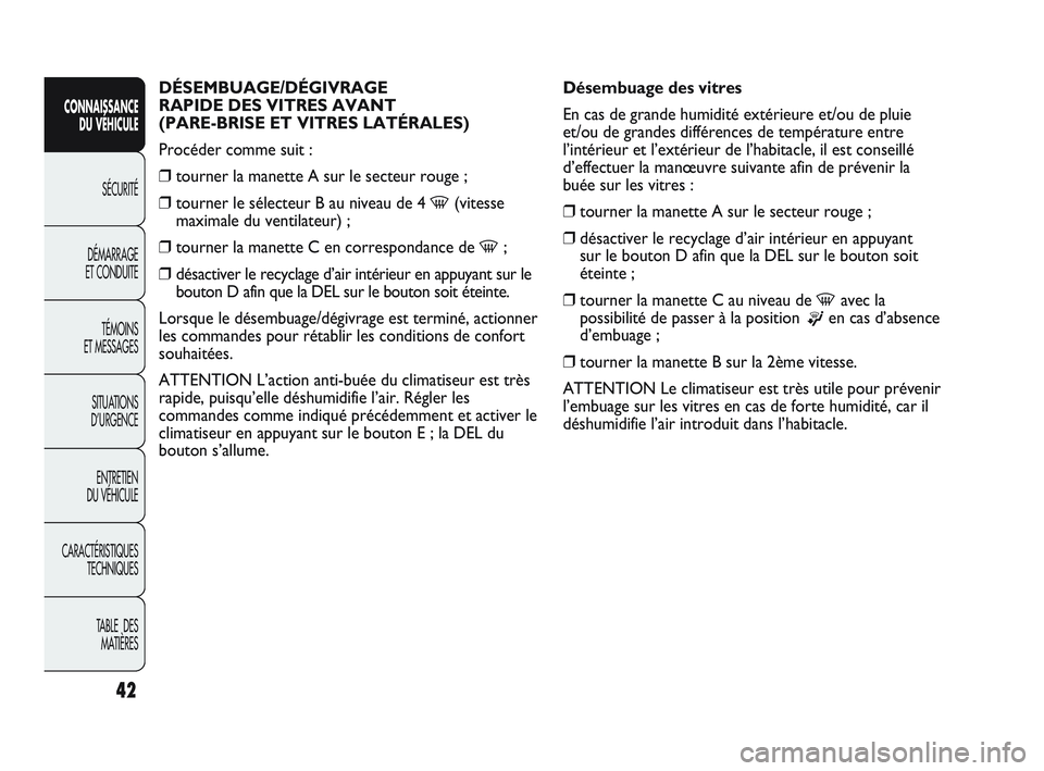 Abarth Punto 2012 Notice dentretien (in French) 42
CONNAISSANCE DU VÉHICULE
SÉCURITÉ
DÉMARRAGE
ET CONDUITE
TÉMOINS
ET MESSAGES
SITUA
TIONS
D’URGENCE
ENTRETIEN
DU VÉHICULE
CARACTÉRISTIQUES TECHNIQUES
TABLE DES MATIÈRES
DÉSEMBUAGE/D Abarth Punto 2012 Notice dentretien (in French) 42
CONNAISSANCE DU VÉHICULE
SÉCURITÉ
DÉMARRAGE
ET CONDUITE
TÉMOINS
ET MESSAGES
SITUA
TIONS
D’URGENCE
ENTRETIEN
DU VÉHICULE
CARACTÉRISTIQUES TECHNIQUES
TABLE DES MATIÈRES
DÉSEMBUAGE/D