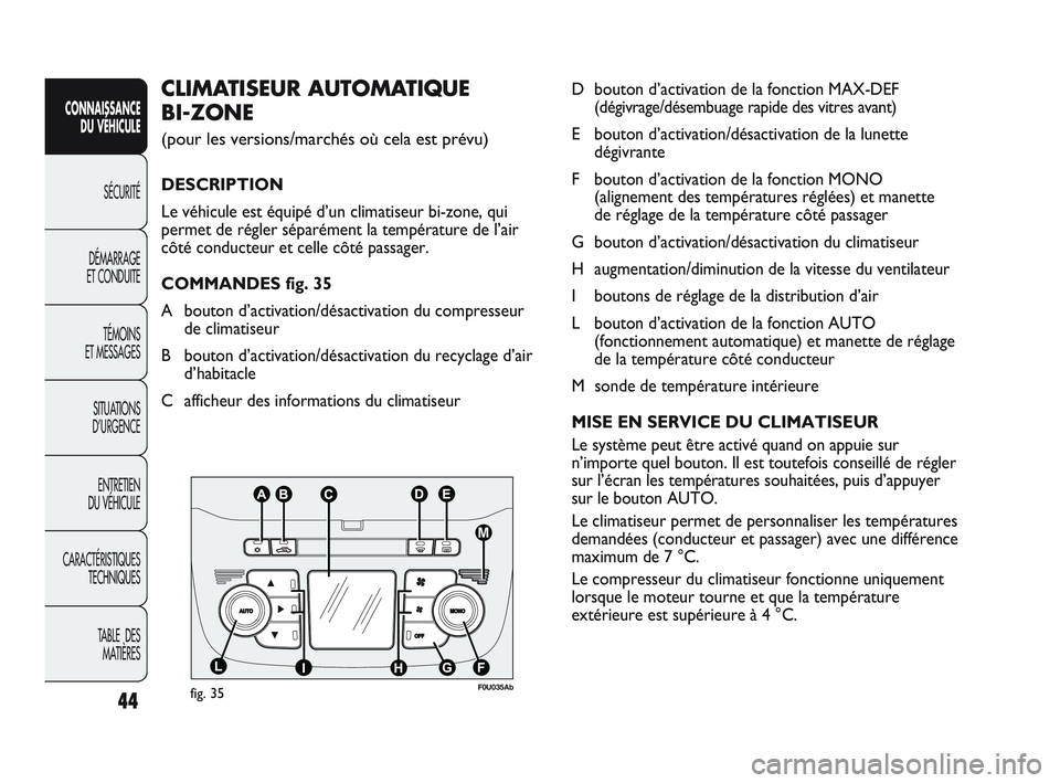 Abarth Punto 2012  Notice dentretien (in French) 44
CONNAISSANCE DU VÉHICULE
SÉCURITÉ
DÉMARRAGE 
ET CONDUITE
TÉMOINS 
ET MESSAGES
SITUA

TIONS 
D’URGENCE
ENTRETIEN 
DU VÉHICULE
CARACTÉRISTIQUES TECHNIQUES
TABLE  DES MATIÈRES
D bouton d’a