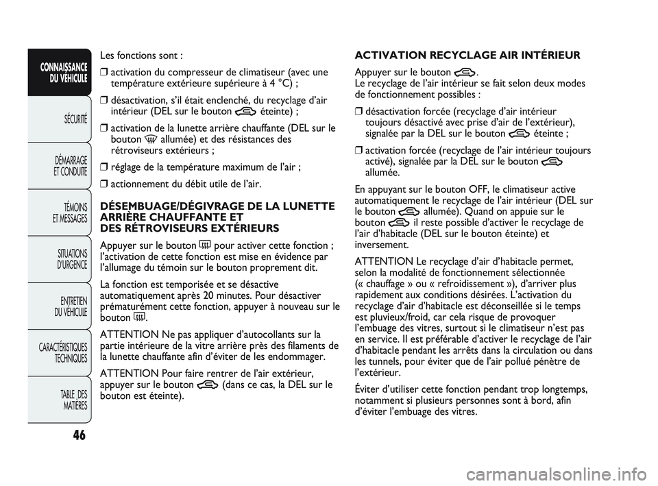 Abarth Punto 2012  Notice dentretien (in French) 46
CONNAISSANCE DU VÉHICULE
SÉCURITÉ
DÉMARRAGE 
ET CONDUITE
TÉMOINS 
ET MESSAGES
SITUA

TIONS 
D’URGENCE
ENTRETIEN 
DU VÉHICULE
CARACTÉRISTIQUES TECHNIQUES
TABLE  DES MATIÈRES
Les fonctions 