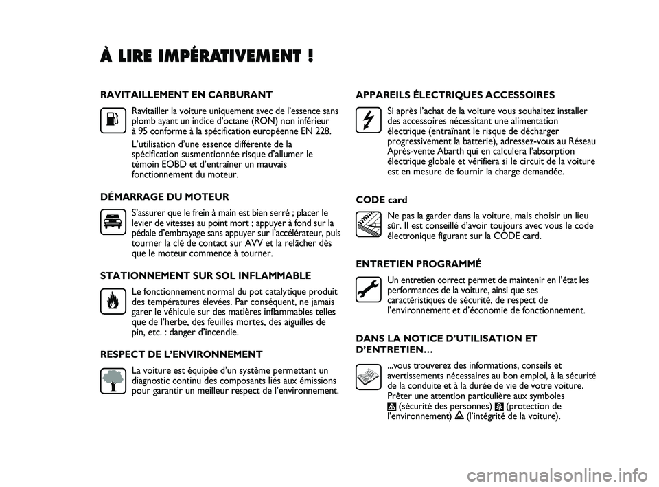 Abarth Punto 2012 Notice dentretien (in French) RAVITAILLEMENT EN CARBURANTRavitailler la voiture uniquement avec de l’essence sans
plomb ayant un indice d’octane (RON) non inférieur
à 95 conforme à la spécification européenne EN 228.
L Abarth Punto 2012 Notice dentretien (in French) RAVITAILLEMENT EN CARBURANTRavitailler la voiture uniquement avec de l’essence sans
plomb ayant un indice d’octane (RON) non inférieur
à 95 conforme à la spécification européenne EN 228.
L
