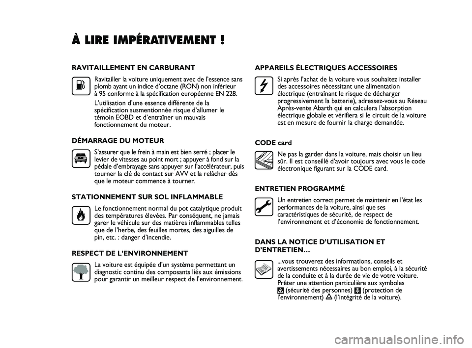 Abarth Punto 2012  Notice dentretien (in French) RAVITAILLEMENT EN CARBURANTRavitailler la voiture uniquement avec de l’essence sans
plomb ayant un indice d’octane (RON) non inférieur 
à 95 conforme à la spécification européenne EN 228.
L�