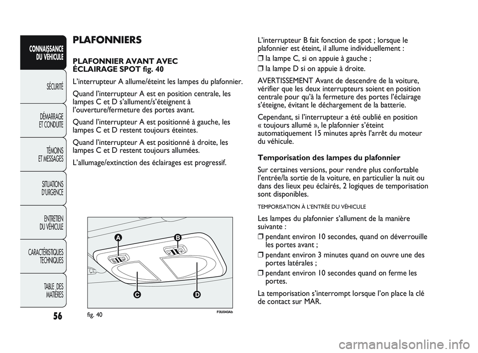 Abarth Punto 2012 Notice dentretien (in French) 56
CONNAISSANCE DU VÉHICULE
SÉCURITÉ
DÉMARRAGE
ET CONDUITE
TÉMOINS
ET MESSAGES
SITUA
TIONS
D’URGENCE
ENTRETIEN
DU VÉHICULE
CARACTÉRISTIQUES TECHNIQUES
TABLE DES MATIÈRES
F0U040Abfig. 4 Abarth Punto 2012 Notice dentretien (in French) 56
CONNAISSANCE DU VÉHICULE
SÉCURITÉ
DÉMARRAGE
ET CONDUITE
TÉMOINS
ET MESSAGES
SITUA
TIONS
D’URGENCE
ENTRETIEN
DU VÉHICULE
CARACTÉRISTIQUES TECHNIQUES
TABLE DES MATIÈRES
F0U040Abfig. 4