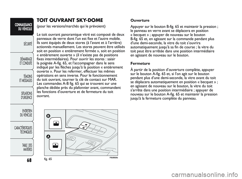 Abarth Punto 2012 Notice dentretien (in French) 68
CONNAISSANCE DU VÉHICULE
SÉCURITÉ
DÉMARRAGE
ET CONDUITE
TÉMOINS
ET MESSAGES
SITUA
TIONS
D’URGENCE
ENTRETIEN
DU VÉHICULE
CARACTÉRISTIQUES TECHNIQUES
TABLE DES MATIÈRES
F0U065Abfig. 6 Abarth Punto 2012 Notice dentretien (in French) 68
CONNAISSANCE DU VÉHICULE
SÉCURITÉ
DÉMARRAGE
ET CONDUITE
TÉMOINS
ET MESSAGES
SITUA
TIONS
D’URGENCE
ENTRETIEN
DU VÉHICULE
CARACTÉRISTIQUES TECHNIQUES
TABLE DES MATIÈRES
F0U065Abfig. 6