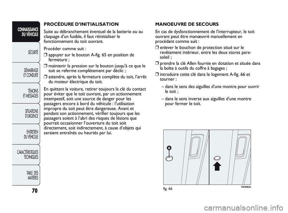 Abarth Punto 2012 Notice dentretien (in French) 70
CONNAISSANCE DU VÉHICULE
SÉCURITÉ
DÉMARRAGE
ET CONDUITE
TÉMOINS
ET MESSAGES
SITUA
TIONS
D’URGENCE
ENTRETIEN
DU VÉHICULE
CARACTÉRISTIQUES TECHNIQUES
TABLE DES MATIÈRES
PROCÉDURE D Abarth Punto 2012 Notice dentretien (in French) 70
CONNAISSANCE DU VÉHICULE
SÉCURITÉ
DÉMARRAGE
ET CONDUITE
TÉMOINS
ET MESSAGES
SITUA
TIONS
D’URGENCE
ENTRETIEN
DU VÉHICULE
CARACTÉRISTIQUES TECHNIQUES
TABLE DES MATIÈRES
PROCÉDURE D