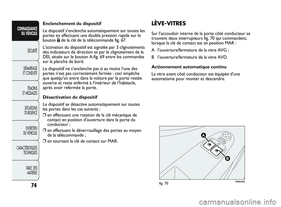 Abarth Punto 2012 Notice dentretien (in French) 74
CONNAISSANCE DU VÉHICULE
SÉCURITÉ
DÉMARRAGE
ET CONDUITE
TÉMOINS
ET MESSAGES
SITUA
TIONS
D’URGENCE
ENTRETIEN
DU VÉHICULE
CARACTÉRISTIQUES TECHNIQUES
TABLE DES MATIÈRES
Enclenchement Abarth Punto 2012 Notice dentretien (in French) 74
CONNAISSANCE DU VÉHICULE
SÉCURITÉ
DÉMARRAGE
ET CONDUITE
TÉMOINS
ET MESSAGES
SITUA
TIONS
D’URGENCE
ENTRETIEN
DU VÉHICULE
CARACTÉRISTIQUES TECHNIQUES
TABLE DES MATIÈRES
Enclenchement