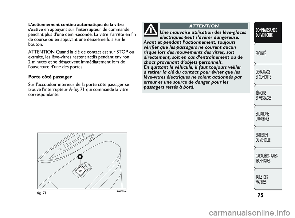 Abarth Punto 2012 Notice dentretien (in French) 75
CONNAISSANCE
DU VÉHICULE
SÉCURITÉ
DÉMARRAGE
ET CONDUITE
TÉMOINS
ET MESSAGES
SITUA
TIONS
D’URGENCE
ENTRETIEN
DU VÉHICULE
CARACTÉRISTIQUES
TECHNIQUES
TABLE DES
MATIÈRES
F0U073Abfig. Abarth Punto 2012 Notice dentretien (in French) 75
CONNAISSANCE
DU VÉHICULE
SÉCURITÉ
DÉMARRAGE
ET CONDUITE
TÉMOINS
ET MESSAGES
SITUA
TIONS
D’URGENCE
ENTRETIEN
DU VÉHICULE
CARACTÉRISTIQUES
TECHNIQUES
TABLE DES
MATIÈRES
F0U073Abfig.