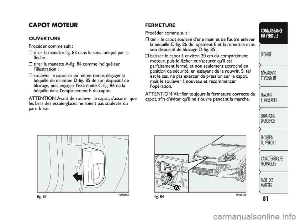 Abarth Punto 2012 Notice dentretien (in French) 81
CONNAISSANCE
DU VÉHICULE
SÉCURITÉ
DÉMARRAGE
ET CONDUITE
TÉMOINS
ET MESSAGES
SITUA
TIONS
D’URGENCE
ENTRETIEN
DU VÉHICULE
CARACTÉRISTIQUES
TECHNIQUES
TABLE DES
MATIÈRES
F0U086Abfig. Abarth Punto 2012 Notice dentretien (in French) 81
CONNAISSANCE
DU VÉHICULE
SÉCURITÉ
DÉMARRAGE
ET CONDUITE
TÉMOINS
ET MESSAGES
SITUA
TIONS
D’URGENCE
ENTRETIEN
DU VÉHICULE
CARACTÉRISTIQUES
TECHNIQUES
TABLE DES
MATIÈRES
F0U086Abfig.