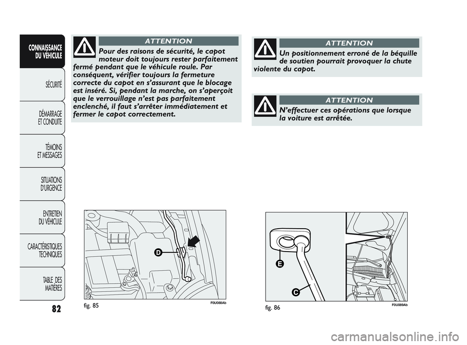 Abarth Punto 2012 Notice dentretien (in French) 82
CONNAISSANCE DU VÉHICULE
SÉCURITÉ
DÉMARRAGE
ET CONDUITE
TÉMOINS
ET MESSAGES
SITUA
TIONS
D’URGENCE
ENTRETIEN
DU VÉHICULE
CARACTÉRISTIQUES TECHNIQUES
TABLE DES MATIÈRES
F0U088Abfig. 8 Abarth Punto 2012 Notice dentretien (in French) 82
CONNAISSANCE DU VÉHICULE
SÉCURITÉ
DÉMARRAGE
ET CONDUITE
TÉMOINS
ET MESSAGES
SITUA
TIONS
D’URGENCE
ENTRETIEN
DU VÉHICULE
CARACTÉRISTIQUES TECHNIQUES
TABLE DES MATIÈRES
F0U088Abfig. 8