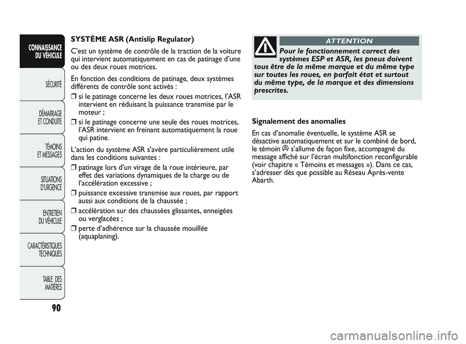 Abarth Punto 2012 Notice dentretien (in French) 90
CONNAISSANCE DU VÉHICULE
SÉCURITÉ
DÉMARRAGE
ET CONDUITE
TÉMOINS
ET MESSAGES
SITUA
TIONS
D’URGENCE
ENTRETIEN
DU VÉHICULE
CARACTÉRISTIQUES TECHNIQUES
TABLE DES MATIÈRES
Pour le foncti Abarth Punto 2012 Notice dentretien (in French) 90
CONNAISSANCE DU VÉHICULE
SÉCURITÉ
DÉMARRAGE
ET CONDUITE
TÉMOINS
ET MESSAGES
SITUA
TIONS
D’URGENCE
ENTRETIEN
DU VÉHICULE
CARACTÉRISTIQUES TECHNIQUES
TABLE DES MATIÈRES
Pour le foncti