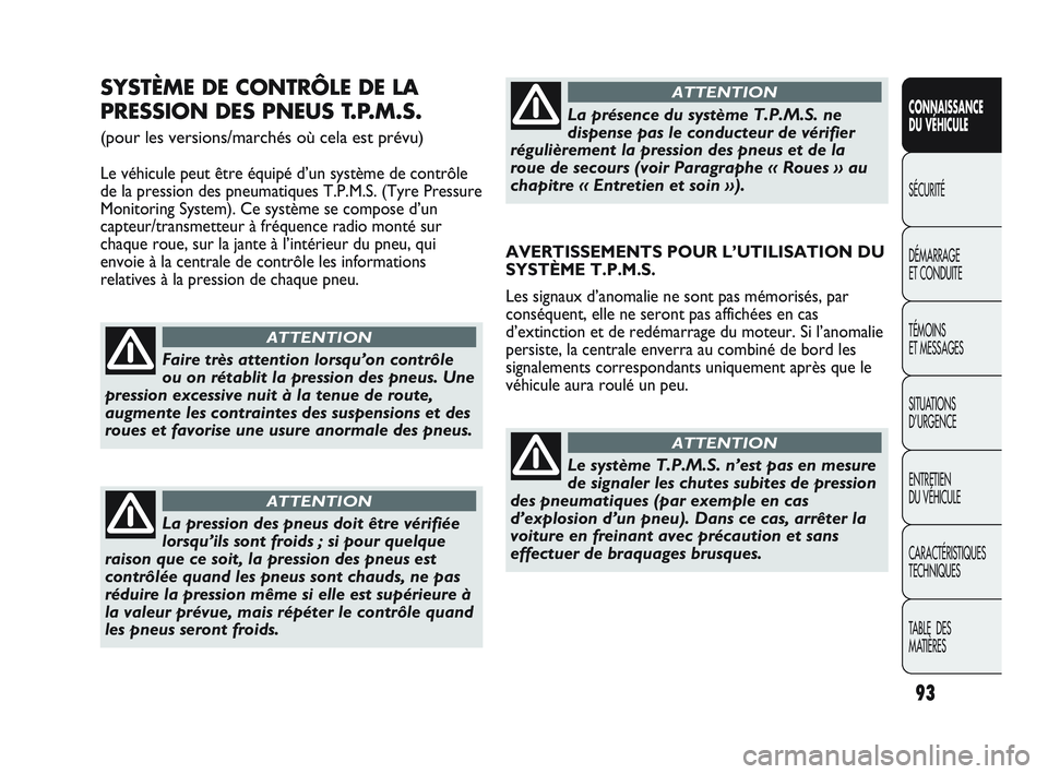 Abarth Punto 2012  Notice dentretien (in French) 93
CONNAISSANCE 
DU VÉHICULE
SÉCURITÉ
DÉMARRAGE 
ET CONDUITE
TÉMOINS 
ET MESSAGES
SITUA

TIONS 
D’URGENCE
ENTRETIEN 
DU VÉHICULE
CARACTÉRISTIQUES
TECHNIQUES
TABLE  DES 
MATIÈRES
SYSTÈME DE 