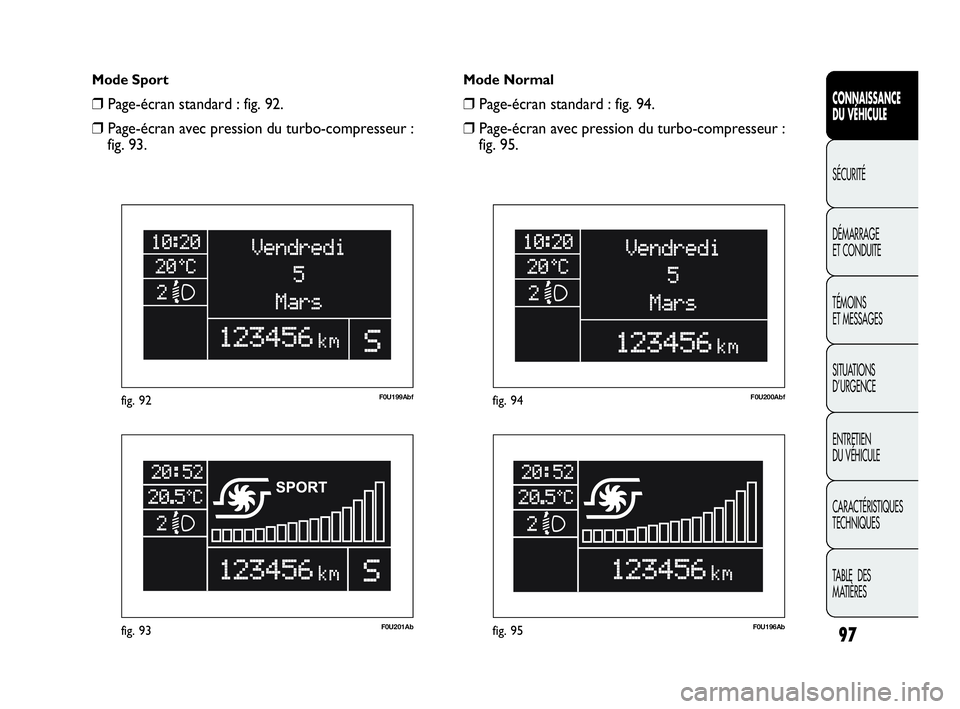 Abarth Punto 2021 Notice dentretien (in French) 97
CONNAISSANCE
DU VÉHICULE
SÉCURITÉ
DÉMARRAGE
ET CONDUITE
TÉMOINS
ET MESSAGES
SITUATIONS
D’URGENCE
ENTRETIEN
DU VÉHICULE
CARACTÉRISTIQUES
TECHNIQUES
TABLE DES
MATIÈRES
F0U201Abfig. 93
F0 Abarth Punto 2021 Notice dentretien (in French) 97
CONNAISSANCE
DU VÉHICULE
SÉCURITÉ
DÉMARRAGE
ET CONDUITE
TÉMOINS
ET MESSAGES
SITUATIONS
D’URGENCE
ENTRETIEN
DU VÉHICULE
CARACTÉRISTIQUES
TECHNIQUES
TABLE DES
MATIÈRES
F0U201Abfig. 93
F0