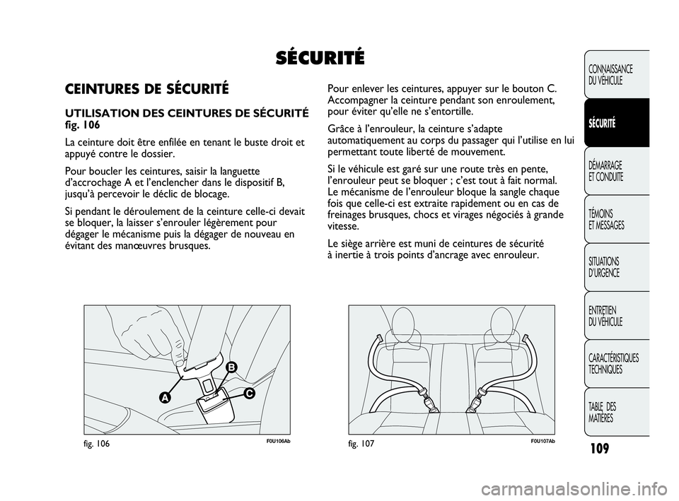 Abarth Punto 2021 Notice dentretien (in French) F0U106Abfig. 106F0U107Abfig. 107
Pour enlever les ceintures, appuyer sur le bouton C.
Accompagner la ceinture pendant son enroulement,
pour éviter qu’elle ne s’entortille.
Grâce à l’enrouleu Abarth Punto 2021 Notice dentretien (in French) F0U106Abfig. 106F0U107Abfig. 107
Pour enlever les ceintures, appuyer sur le bouton C.
Accompagner la ceinture pendant son enroulement,
pour éviter qu’elle ne s’entortille.
Grâce à l’enrouleu