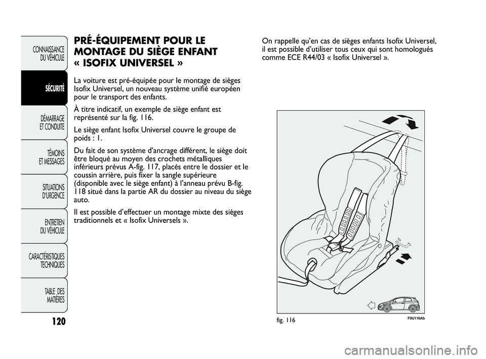 Abarth Punto 2018  Notice dentretien (in French) 120
CONNAISSANCE
DU VÉHICULE
SÉCURITÉ
DÉMARRAGE
ET CONDUITE
TÉMOINS
ET MESSAGES
SITUATIONS 
D’URGENCE
ENTRETIEN
DU VÉHICULE
CARACTÉRISTIQUES
TECHNIQUES
TABLE  DES 
MATIÈRES
PRÉ-ÉQUIPEMENT 