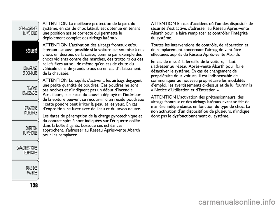 Abarth Punto 2021 Notice dentretien (in French) ATTENTION En cas d’accident où l’un des dispositifs de
sécurité s’est activé, s’adresser au Réseau Après-vente
Abarth pour le faire remplacer et contrôler l’intégrité
du système.
Abarth Punto 2021 Notice dentretien (in French) ATTENTION En cas d’accident où l’un des dispositifs de
sécurité s’est activé, s’adresser au Réseau Après-vente
Abarth pour le faire remplacer et contrôler l’intégrité
du système.