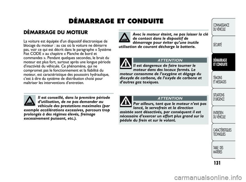 Abarth Punto 2021 Notice dentretien (in French) DÉMARRAGE DU MOTEUR
La voiture est équipée d’un dispositif électronique de
blocage du moteur : au cas où la voiture ne démarre
pas, voir ce qui est décrit dans le paragraphe « Système
Fiat Abarth Punto 2021 Notice dentretien (in French) DÉMARRAGE DU MOTEUR
La voiture est équipée d’un dispositif électronique de
blocage du moteur : au cas où la voiture ne démarre
pas, voir ce qui est décrit dans le paragraphe « Système
Fiat