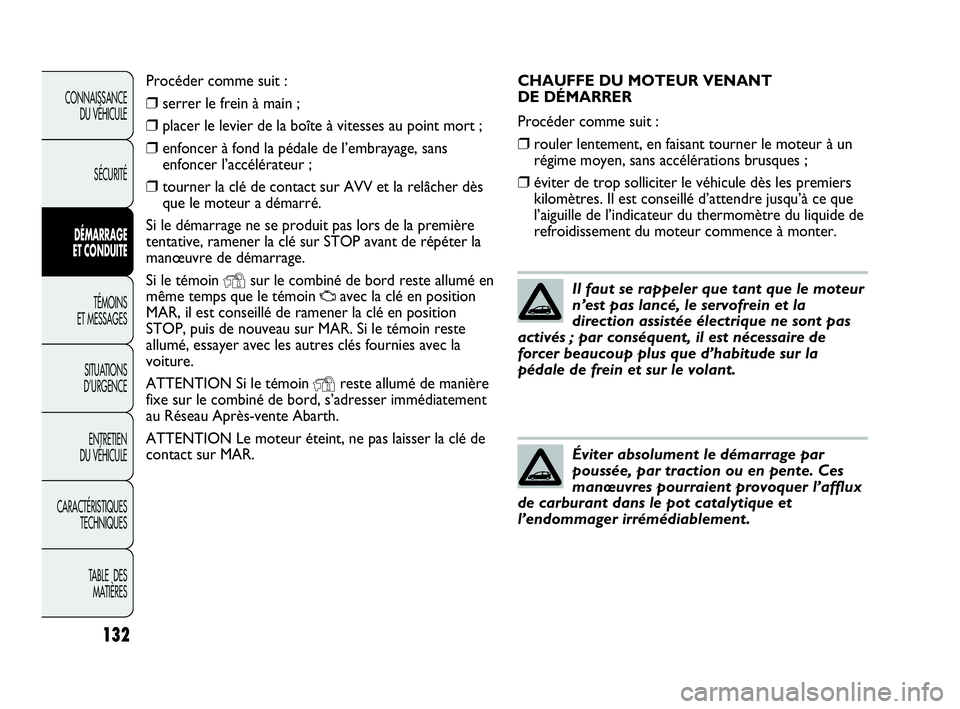 Abarth Punto 2021 Notice dentretien (in French) 132
CONNAISSANCE
DU VÉHICULE
SÉCURITÉ
DÉMARRAGE
ET CONDUITE
TÉMOINS
ET MESSAGES
SITUATIONS
D’URGENCE
ENTRETIEN
DU VÉHICULE
CARACTÉRISTIQUES
TECHNIQUES
TABLE DES
MATIÈRES
CHAUFFE DU MOTEUR Abarth Punto 2021 Notice dentretien (in French) 132
CONNAISSANCE
DU VÉHICULE
SÉCURITÉ
DÉMARRAGE
ET CONDUITE
TÉMOINS
ET MESSAGES
SITUATIONS
D’URGENCE
ENTRETIEN
DU VÉHICULE
CARACTÉRISTIQUES
TECHNIQUES
TABLE DES
MATIÈRES
CHAUFFE DU MOTEUR