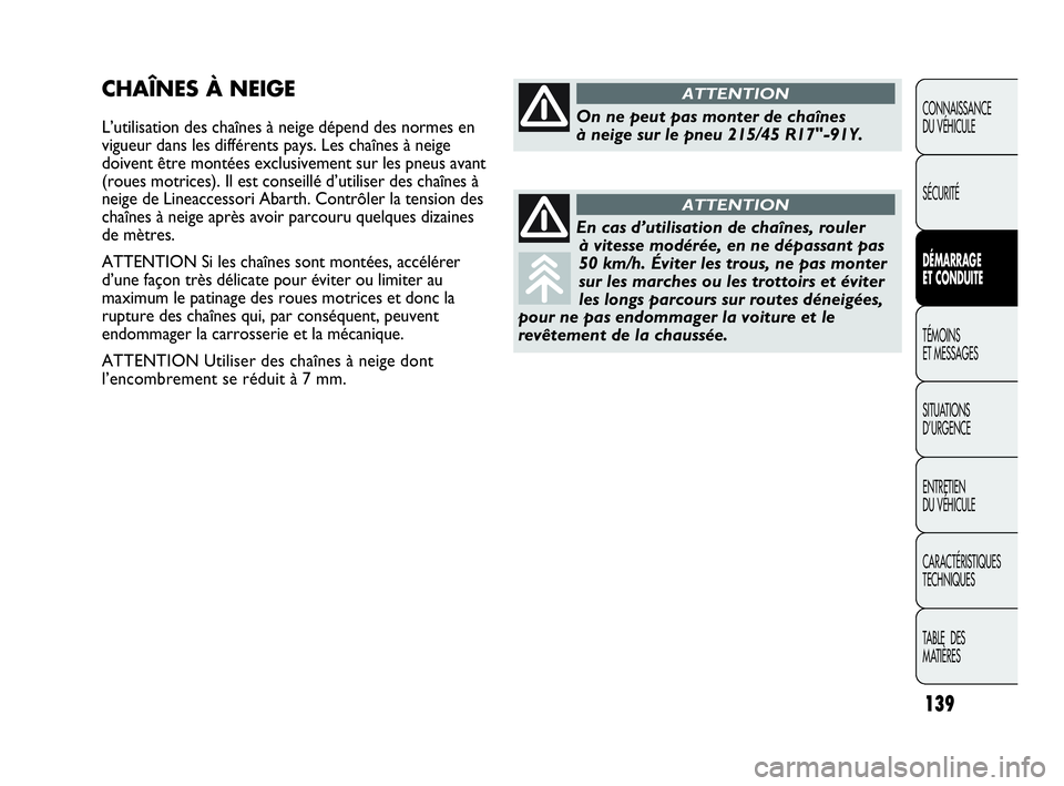 Abarth Punto 2021 Notice dentretien (in French) 139
CONNAISSANCE
DU VÉHICULE
SÉCURITÉ
DÉMARRAGE
ET CONDUITE
TÉMOINS
ET MESSAGES
SITUATIONS
D’URGENCE
ENTRETIEN
DU VÉHICULE
CARACTÉRISTIQUES
TECHNIQUES
TABLE DES
MATIÈRES
CHAÎNES À NEIGE Abarth Punto 2021 Notice dentretien (in French) 139
CONNAISSANCE
DU VÉHICULE
SÉCURITÉ
DÉMARRAGE
ET CONDUITE
TÉMOINS
ET MESSAGES
SITUATIONS
D’URGENCE
ENTRETIEN
DU VÉHICULE
CARACTÉRISTIQUES
TECHNIQUES
TABLE DES
MATIÈRES
CHAÎNES À NEIGE