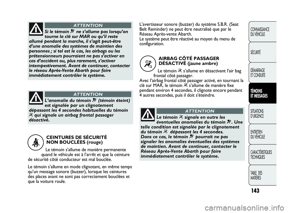 Abarth Punto 2021 Notice dentretien (in French) 143
CONNAISSANCE
DU VÉHICULE
SÉCURITÉ
DÉMARRAGE
ET CONDUITE
TÉMOINS
ET MESSAGES
SITUATIONS
D’URGENCE
ENTRETIEN
DU VÉHICULE
CARACTÉRISTIQUES
TECHNIQUES
TABLE DES
MATIÈRES
CEINTURES DE SÉC Abarth Punto 2021 Notice dentretien (in French) 143
CONNAISSANCE
DU VÉHICULE
SÉCURITÉ
DÉMARRAGE
ET CONDUITE
TÉMOINS
ET MESSAGES
SITUATIONS
D’URGENCE
ENTRETIEN
DU VÉHICULE
CARACTÉRISTIQUES
TECHNIQUES
TABLE DES
MATIÈRES
CEINTURES DE SÉC