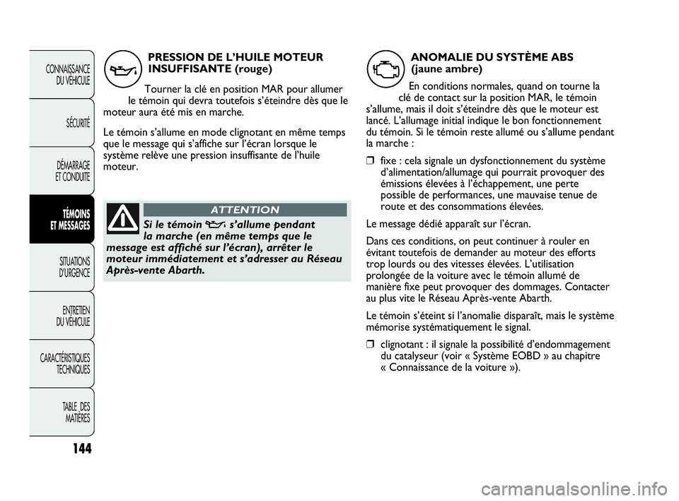 Abarth Punto 2021 Notice dentretien (in French) 144
CONNAISSANCE
DU VÉHICULE
SÉCURITÉ
DÉMARRAGE
ET CONDUITE
TÉMOINS
ET MESSAGES
SITUATIONS
D’URGENCE
ENTRETIEN
DU VÉHICULE
CARACTÉRISTIQUES
TECHNIQUES
TABLE DES
MATIÈRES
PRESSION DE L’H Abarth Punto 2021 Notice dentretien (in French) 144
CONNAISSANCE
DU VÉHICULE
SÉCURITÉ
DÉMARRAGE
ET CONDUITE
TÉMOINS
ET MESSAGES
SITUATIONS
D’URGENCE
ENTRETIEN
DU VÉHICULE
CARACTÉRISTIQUES
TECHNIQUES
TABLE DES
MATIÈRES
PRESSION DE L’H