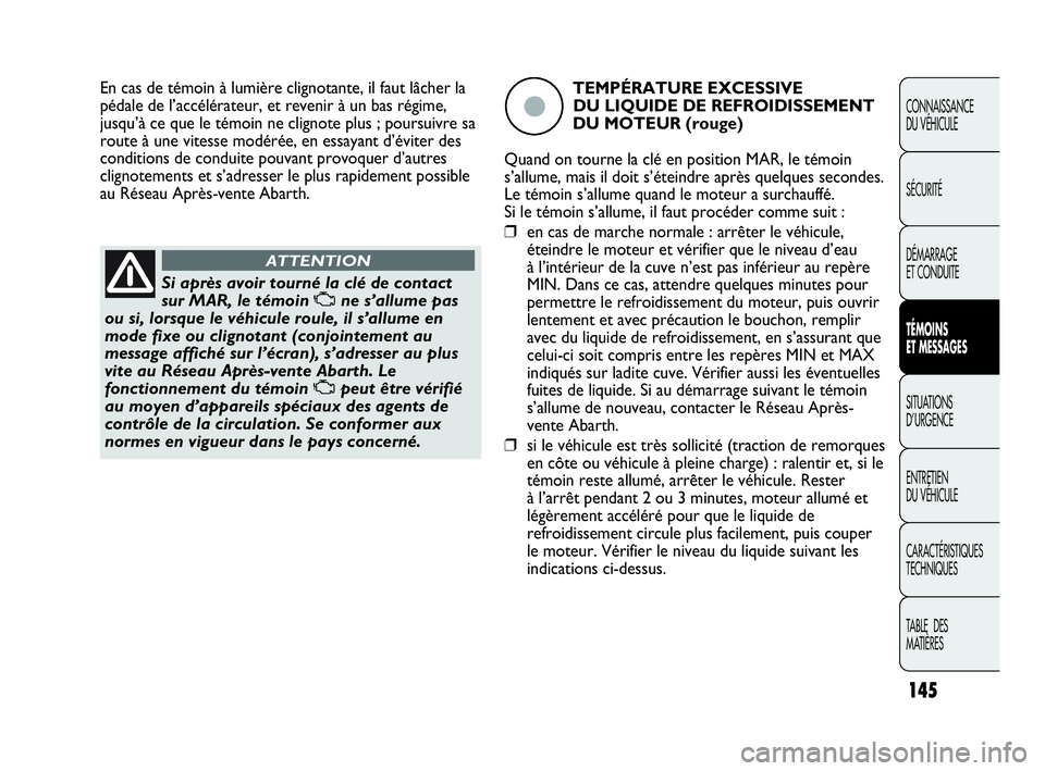 Abarth Punto 2021 Notice dentretien (in French) 145
CONNAISSANCE
DU VÉHICULE
SÉCURITÉ
DÉMARRAGE
ET CONDUITE
TÉMOINS
ET MESSAGES
SITUATIONS
D’URGENCE
ENTRETIEN
DU VÉHICULE
CARACTÉRISTIQUES
TECHNIQUES
TABLE DES
MATIÈRES
Si après avoir t Abarth Punto 2021 Notice dentretien (in French) 145
CONNAISSANCE
DU VÉHICULE
SÉCURITÉ
DÉMARRAGE
ET CONDUITE
TÉMOINS
ET MESSAGES
SITUATIONS
D’URGENCE
ENTRETIEN
DU VÉHICULE
CARACTÉRISTIQUES
TECHNIQUES
TABLE DES
MATIÈRES
Si après avoir t