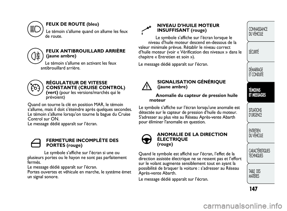 Abarth Punto 2021 Notice dentretien (in French) 147
CONNAISSANCE
DU VÉHICULE
SÉCURITÉ
DÉMARRAGE
ET CONDUITE
TÉMOINS
ET MESSAGES
SITUATIONS
D’URGENCE
ENTRETIEN
DU VÉHICULE
CARACTÉRISTIQUES
TECHNIQUES
TABLE DES
MATIÈRES
RÉGULATEUR DE VI Abarth Punto 2021 Notice dentretien (in French) 147
CONNAISSANCE
DU VÉHICULE
SÉCURITÉ
DÉMARRAGE
ET CONDUITE
TÉMOINS
ET MESSAGES
SITUATIONS
D’URGENCE
ENTRETIEN
DU VÉHICULE
CARACTÉRISTIQUES
TECHNIQUES
TABLE DES
MATIÈRES
RÉGULATEUR DE VI