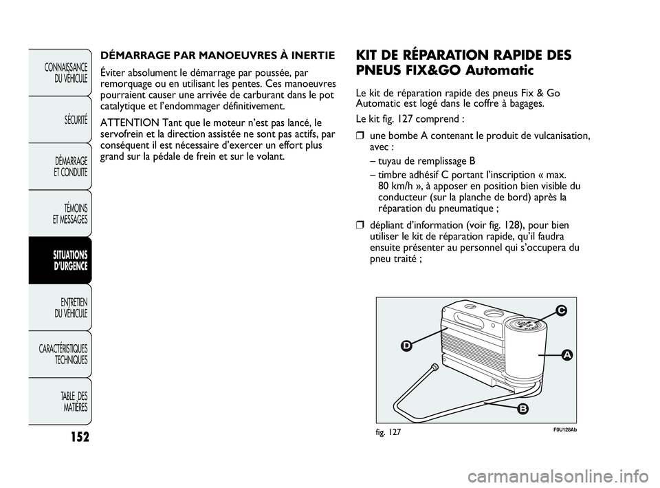 Abarth Punto 2021 Notice dentretien (in French) 152
CONNAISSANCE
DU VÉHICULE
SÉCURITÉ
DÉMARRAGE
ET CONDUITE
TÉMOINS
ET MESSAGES
SITUATIONS
D’URGENCE
ENTRETIEN
DU VÉHICULE
CARACTÉRISTIQUES
TECHNIQUES
TABLE DES
MATIÈRES
F0U128Abfig. 127
Abarth Punto 2021 Notice dentretien (in French) 152
CONNAISSANCE
DU VÉHICULE
SÉCURITÉ
DÉMARRAGE
ET CONDUITE
TÉMOINS
ET MESSAGES
SITUATIONS
D’URGENCE
ENTRETIEN
DU VÉHICULE
CARACTÉRISTIQUES
TECHNIQUES
TABLE DES
MATIÈRES
F0U128Abfig. 127