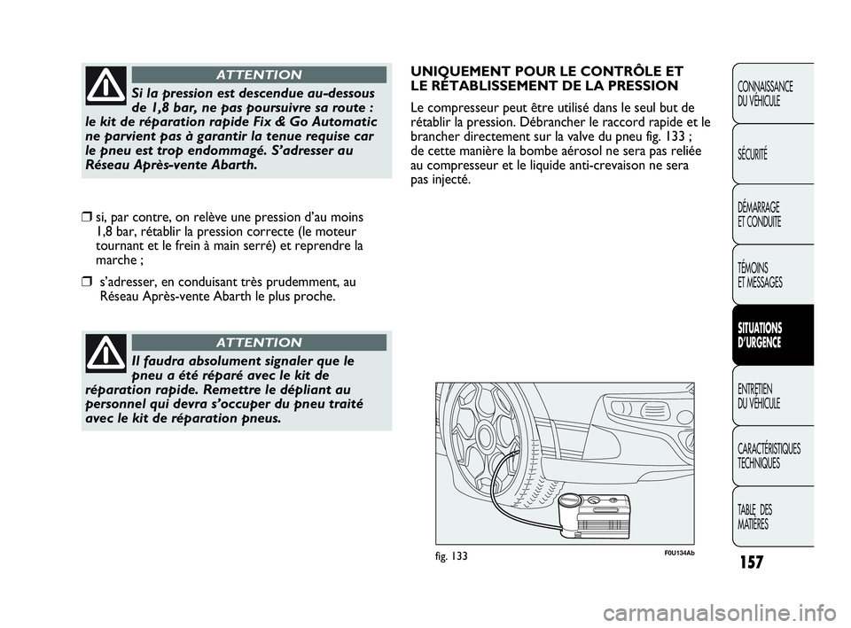 Abarth Punto 2021 Notice dentretien (in French) 157
CONNAISSANCE
DU VÉHICULE
SÉCURITÉ
DÉMARRAGE
ET CONDUITE
TÉMOINS
ET MESSAGES
SITUATIONS
D’URGENCE
ENTRETIEN
DU VÉHICULE
CARACTÉRISTIQUES
TECHNIQUES
TABLE DES
MATIÈRES
Il faudra absolum Abarth Punto 2021 Notice dentretien (in French) 157
CONNAISSANCE
DU VÉHICULE
SÉCURITÉ
DÉMARRAGE
ET CONDUITE
TÉMOINS
ET MESSAGES
SITUATIONS
D’URGENCE
ENTRETIEN
DU VÉHICULE
CARACTÉRISTIQUES
TECHNIQUES
TABLE DES
MATIÈRES
Il faudra absolum