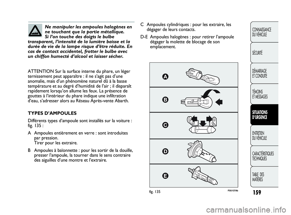 Abarth Punto 2015 Notice dentretien (in French) 159
CONNAISSANCE
DU VÉHICULE
SÉCURITÉ
DÉMARRAGE
ET CONDUITE
TÉMOINS
ET MESSAGES
SITUATIONS
D’URGENCE
ENTRETIEN
DU VÉHICULE
CARACTÉRISTIQUES
TECHNIQUES
TABLE DES
MATIÈRES
Ne manipuler les Abarth Punto 2015 Notice dentretien (in French) 159
CONNAISSANCE
DU VÉHICULE
SÉCURITÉ
DÉMARRAGE
ET CONDUITE
TÉMOINS
ET MESSAGES
SITUATIONS
D’URGENCE
ENTRETIEN
DU VÉHICULE
CARACTÉRISTIQUES
TECHNIQUES
TABLE DES
MATIÈRES
Ne manipuler les