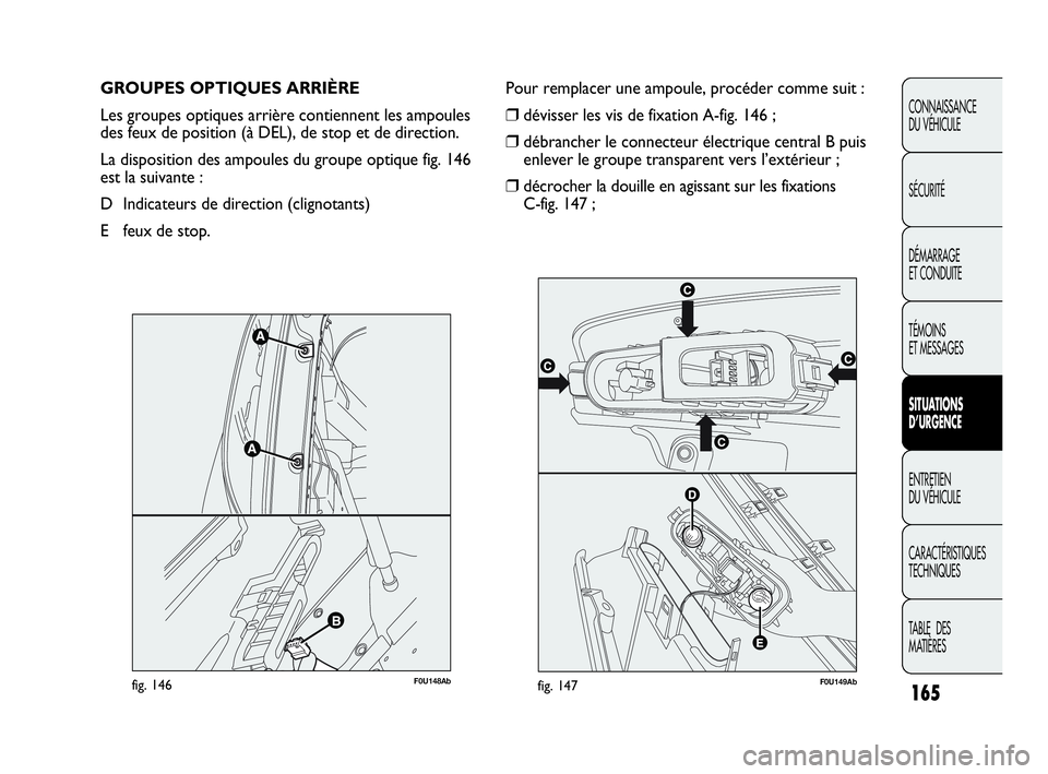 Abarth Punto 2021 Notice dentretien (in French) 165
CONNAISSANCE
DU VÉHICULE
SÉCURITÉ
DÉMARRAGE
ET CONDUITE
TÉMOINS
ET MESSAGES
SITUATIONS
D’URGENCE
ENTRETIEN
DU VÉHICULE
CARACTÉRISTIQUES
TECHNIQUES
TABLE DES
MATIÈRES
GROUPES OPTIQUES Abarth Punto 2021 Notice dentretien (in French) 165
CONNAISSANCE
DU VÉHICULE
SÉCURITÉ
DÉMARRAGE
ET CONDUITE
TÉMOINS
ET MESSAGES
SITUATIONS
D’URGENCE
ENTRETIEN
DU VÉHICULE
CARACTÉRISTIQUES
TECHNIQUES
TABLE DES
MATIÈRES
GROUPES OPTIQUES