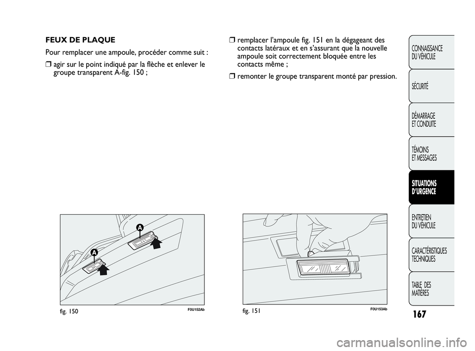 Abarth Punto 2021 Notice dentretien (in French) 167
CONNAISSANCE
DU VÉHICULE
SÉCURITÉ
DÉMARRAGE
ET CONDUITE
TÉMOINS
ET MESSAGES
SITUATIONS
D’URGENCE
ENTRETIEN
DU VÉHICULE
CARACTÉRISTIQUES
TECHNIQUES
TABLE DES
MATIÈRES
FEUX DE PLAQUE
Po Abarth Punto 2021 Notice dentretien (in French) 167
CONNAISSANCE
DU VÉHICULE
SÉCURITÉ
DÉMARRAGE
ET CONDUITE
TÉMOINS
ET MESSAGES
SITUATIONS
D’URGENCE
ENTRETIEN
DU VÉHICULE
CARACTÉRISTIQUES
TECHNIQUES
TABLE DES
MATIÈRES
FEUX DE PLAQUE
Po