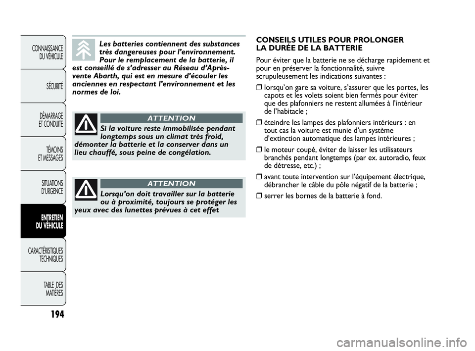 Abarth Punto 2021 Notice dentretien (in French) 194
CONNAISSANCE
DU VÉHICULE
SÉCURITÉ
DÉMARRAGE
ET CONDUITE
TÉMOINS
ET MESSAGES
SITUATIONS
D’URGENCE
ENTRETIEN
DU VÉHICULE
CARACTÉRISTIQUES
TECHNIQUES
TABLE DES
MATIÈRES
Les batteries con Abarth Punto 2021 Notice dentretien (in French) 194
CONNAISSANCE
DU VÉHICULE
SÉCURITÉ
DÉMARRAGE
ET CONDUITE
TÉMOINS
ET MESSAGES
SITUATIONS
D’URGENCE
ENTRETIEN
DU VÉHICULE
CARACTÉRISTIQUES
TECHNIQUES
TABLE DES
MATIÈRES
Les batteries con