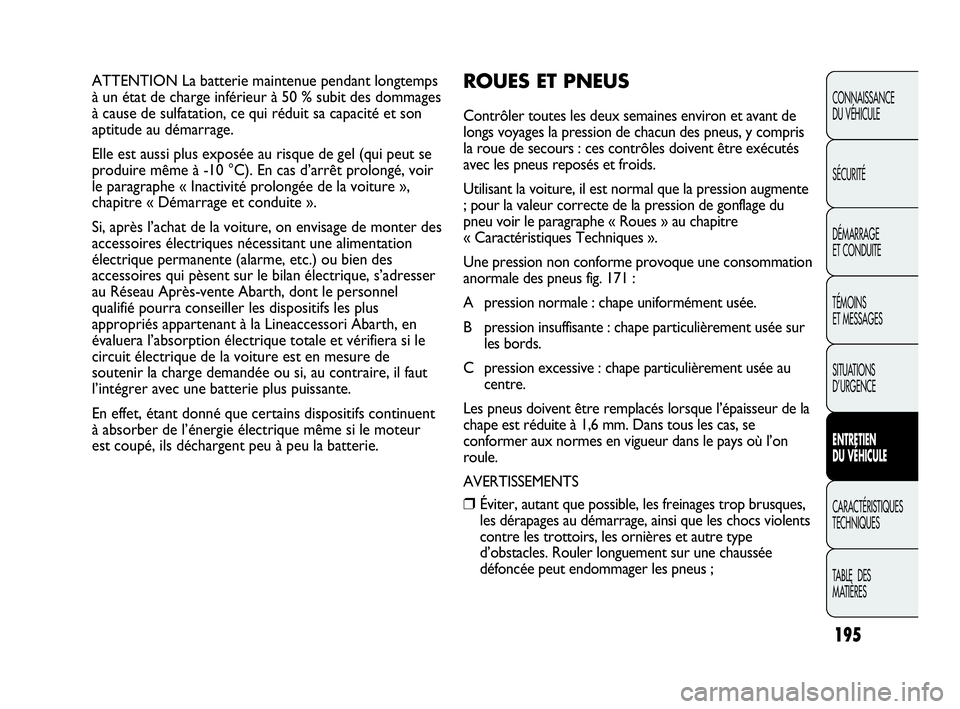 Abarth Punto 2015  Notice dentretien (in French) 195
CONNAISSANCE
DU VÉHICULE
SÉCURITÉ
DÉMARRAGE
ET CONDUITE
TÉMOINS
ET MESSAGES
SITUATIONS 
D’URGENCE
ENTRETIEN
DU VÉHICULE
CARACTÉRISTIQUES
TECHNIQUES
TABLE  DES 
MATIÈRES
ATTENTION La batt