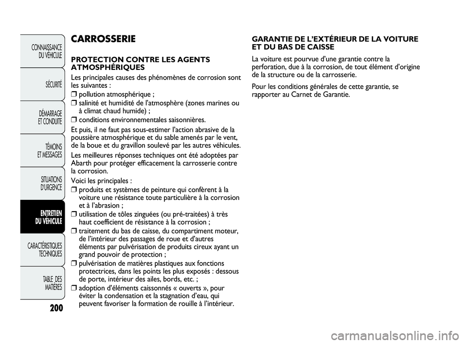 Abarth Punto 2016 Notice dentretien (in French) GARANTIE DE L’EXTÉRIEUR DE LA VOITURE
ET DU BAS DE CAISSE
La voiture est pourvue d’une garantie contre la
perforation, due à la corrosion, de tout élément d’origine
de la structure ou de la Abarth Punto 2016 Notice dentretien (in French) GARANTIE DE L’EXTÉRIEUR DE LA VOITURE
ET DU BAS DE CAISSE
La voiture est pourvue d’une garantie contre la
perforation, due à la corrosion, de tout élément d’origine
de la structure ou de la