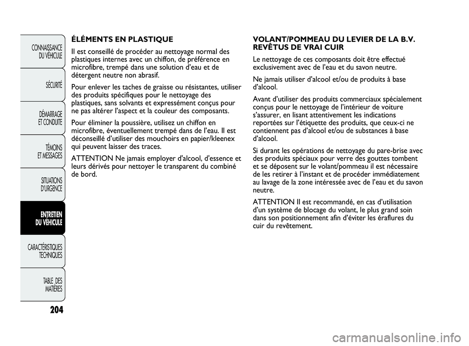 Abarth Punto 2016 Notice dentretien (in French) 204
CONNAISSANCE
DU VÉHICULE
SÉCURITÉ
DÉMARRAGE
ET CONDUITE
TÉMOINS
ET MESSAGES
SITUATIONS
D’URGENCE
ENTRETIEN
DU VÉHICULE
CARACTÉRISTIQUES
TECHNIQUES
TABLE DES
MATIÈRES
VOLANT/POMMEAU DU Abarth Punto 2016 Notice dentretien (in French) 204
CONNAISSANCE
DU VÉHICULE
SÉCURITÉ
DÉMARRAGE
ET CONDUITE
TÉMOINS
ET MESSAGES
SITUATIONS
D’URGENCE
ENTRETIEN
DU VÉHICULE
CARACTÉRISTIQUES
TECHNIQUES
TABLE DES
MATIÈRES
VOLANT/POMMEAU DU