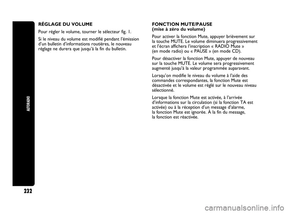 Abarth Punto 2021 Notice dentretien (in French) 232
AUTORADIO
RÉGLAGE DU VOLUME
Pour régler le volume, tourner le sélecteur fig. 1.
Si le niveau du volume est modifié pendant l’émission
d’un bulletin d’informations routières, le nouveau Abarth Punto 2021 Notice dentretien (in French) 232
AUTORADIO
RÉGLAGE DU VOLUME
Pour régler le volume, tourner le sélecteur fig. 1.
Si le niveau du volume est modifié pendant l’émission
d’un bulletin d’informations routières, le nouveau