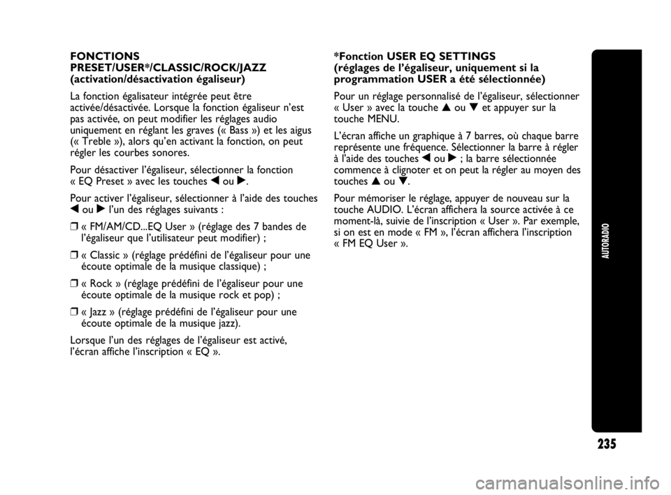 Abarth Punto 2021  Notice dentretien (in French) 235
AUTORADIO
FONCTIONS
PRESET/USER*/CLASSIC/ROCK/JAZZ 
(activation/désactivation égaliseur)
La fonction égalisateur intégrée peut être
activée/désactivée. Lorsque la fonction égaliseur n’