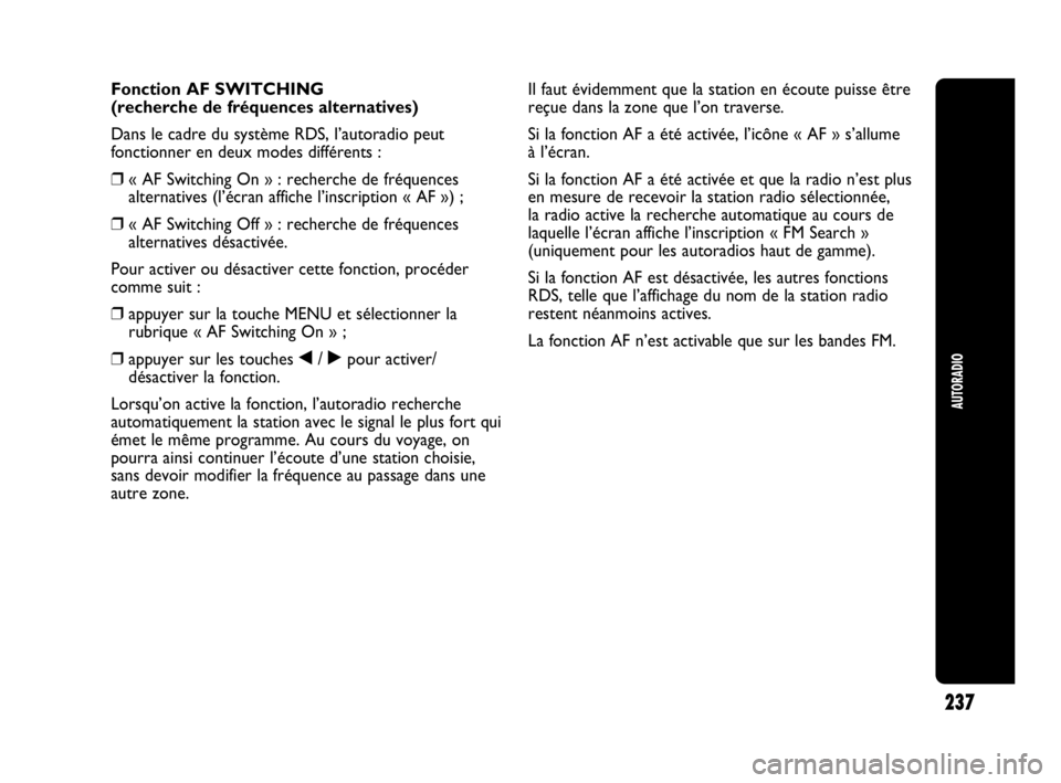 Abarth Punto 2021 Notice dentretien (in French) 237
AUTORADIO
Fonction AF SWITCHING
(recherche de fréquences alternatives)
Dans le cadre du système RDS, l’autoradio peut
fonctionner en deux modes différents :
❒« AF Switching On » : recherc Abarth Punto 2021 Notice dentretien (in French) 237
AUTORADIO
Fonction AF SWITCHING
(recherche de fréquences alternatives)
Dans le cadre du système RDS, l’autoradio peut
fonctionner en deux modes différents :
❒« AF Switching On » : recherc