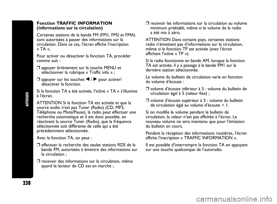 Abarth Punto 2013  Notice dentretien (in French) 238
AUTORADIO
Fonction TRAFFIC INFORMATION
(informations sur la circulation)
Certaines stations de la bande FM (FM1, FM2 et FMA)
sont autorisées à passer des informations sur la
circulation. Dans ce