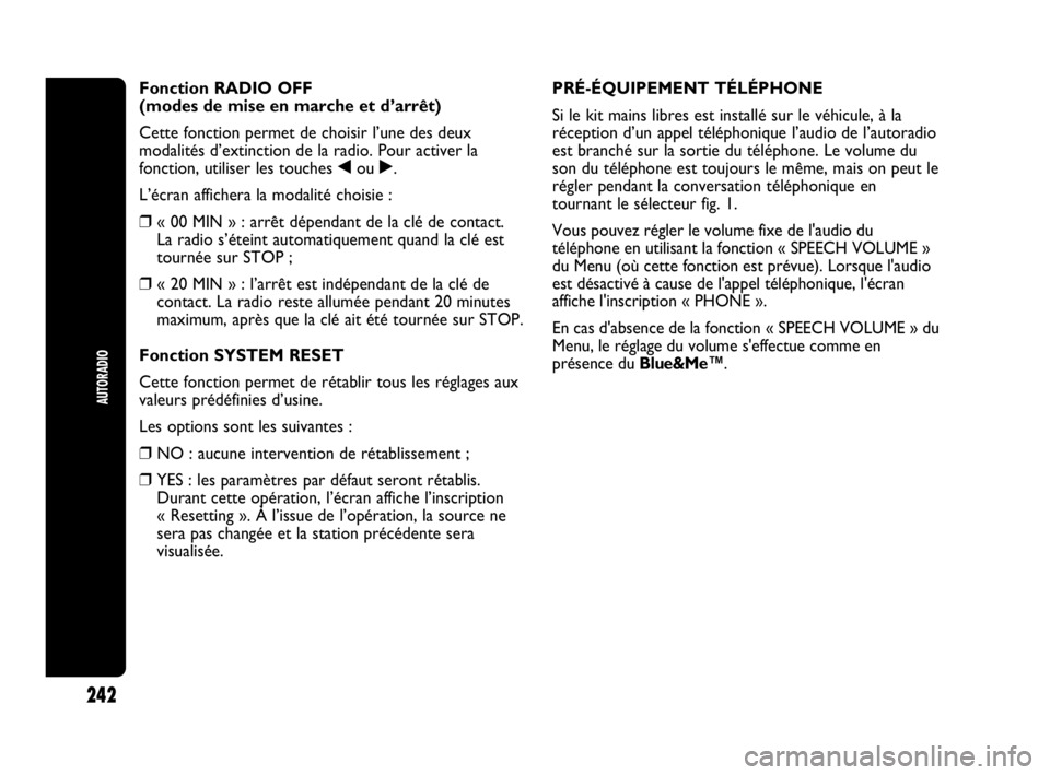 Abarth Punto 2021 Notice dentretien (in French) 242
AUTORADIO
Fonction RADIO OFF
(modes de mise en marche et d’arrêt)
Cette fonction permet de choisir l’une des deux
modalités d’extinction de la radio. Pour activer la
fonction, utiliser le Abarth Punto 2021 Notice dentretien (in French) 242
AUTORADIO
Fonction RADIO OFF
(modes de mise en marche et d’arrêt)
Cette fonction permet de choisir l’une des deux
modalités d’extinction de la radio. Pour activer la
fonction, utiliser le