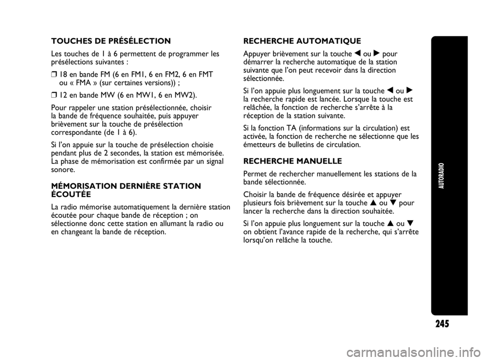 Abarth Punto 2021  Notice dentretien (in French) AUTORADIO
245
TOUCHES DE PRÉSÉLECTION
Les touches de 1 à 6 permettent de programmer les
présélections suivantes :
❒18 en bande FM (6 en FM1, 6 en FM2, 6 en FMT 
ou « FMA » (sur certaines vers