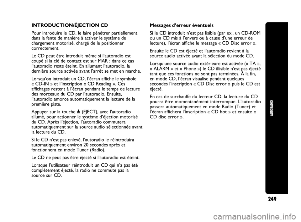 Abarth Punto 2013  Notice dentretien (in French) INTRODUCTION/ÉJECTION CD
Pour introduire le CD, le faire pénétrer partiellement
dans la fente de manière à activer le système de
chargement motorisé, chargé de le positionner
correctement.
Le 