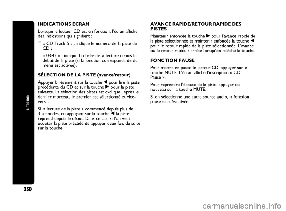 Abarth Punto 2021  Notice dentretien (in French) AUTORADIO
250
INDICATIONS ÉCRAN
Lorsque le lecteur CD est en fonction, l’écran affiche
des indications qui signifient :
❒« CD Track 5 » : indique le numéro de la piste du
CD ;
❒« 03:42 » 
