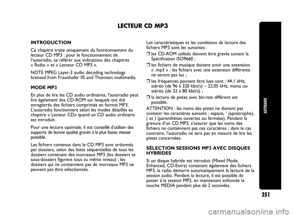 Abarth Punto 2021  Notice dentretien (in French) AUTORADIO
251
LECTEUR CD MP3
INTRODUCTION
Ce chapitre traite uniquement du fonctionnement du
lecteur CD MP3 : pour le fonctionnement de
l’autoradio, se référer aux indications des chapitres
« Rad