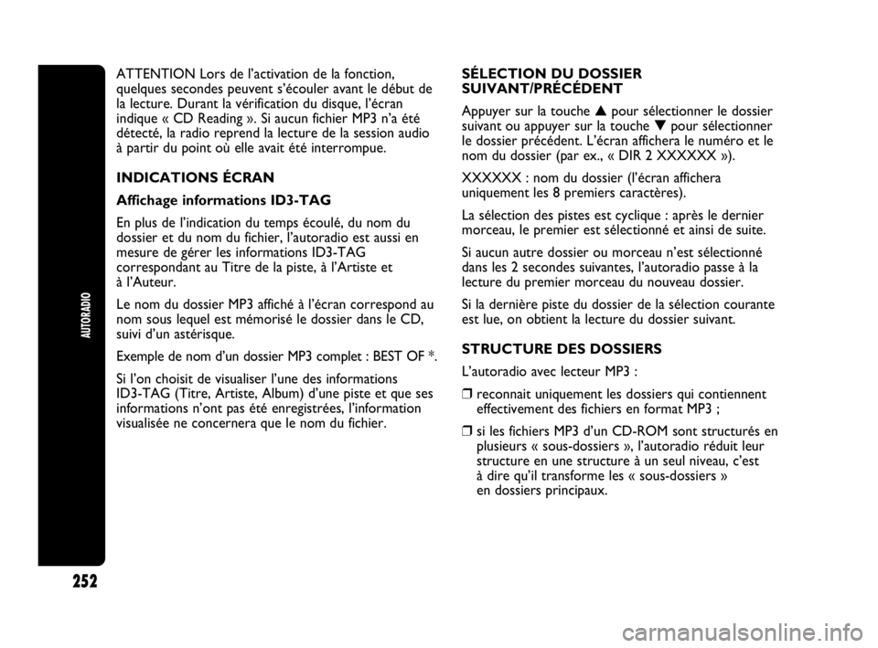 Abarth Punto 2021  Notice dentretien (in French) 252
AUTORADIO
ATTENTION Lors de l’activation de la fonction,
quelques secondes peuvent s’écouler avant le début de
la lecture. Durant la vérification du disque, l’écran
indique « CD Reading