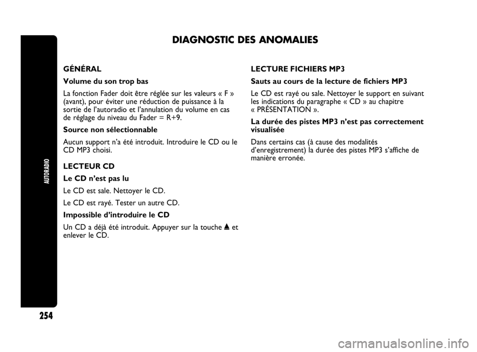 Abarth Punto 2021  Notice dentretien (in French) DIAGNOSTIC DES ANOMALIES
AUTORADIO
254
GÉNÉRAL
Volume du son trop bas 
La fonction Fader doit être réglée sur les valeurs « F »
(avant), pour éviter une réduction de puissance à la
sortie de