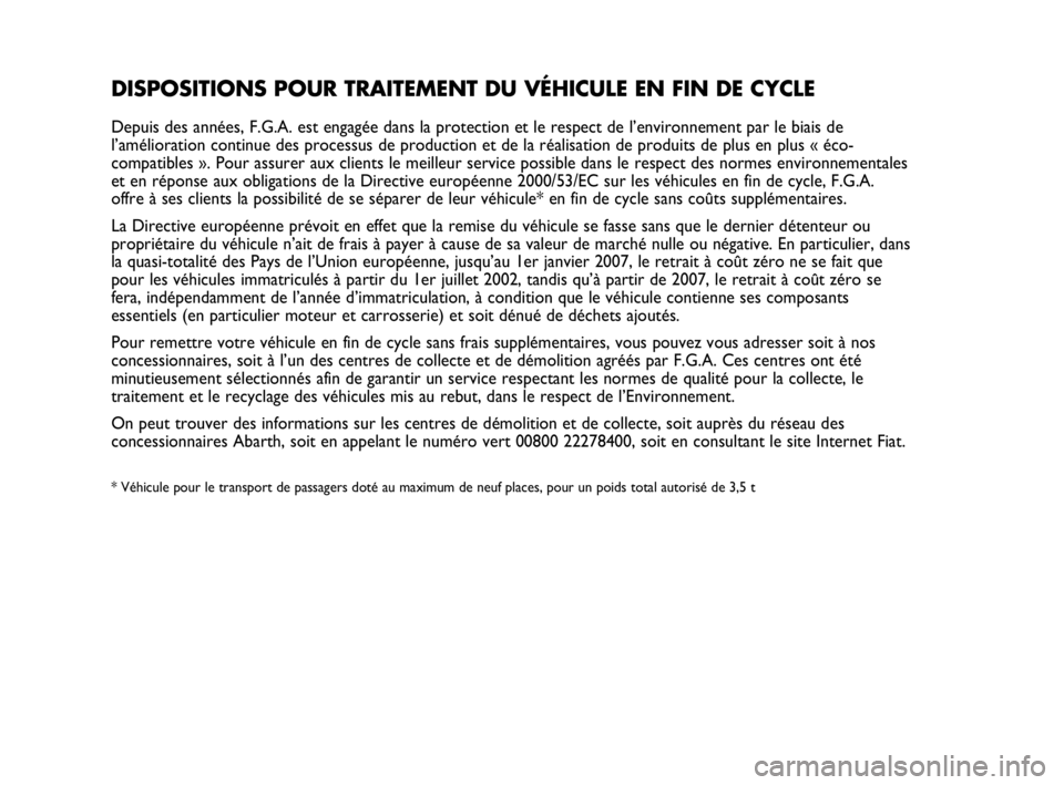 Abarth Punto 2021  Notice dentretien (in French) DISPOSITIONS POUR TRAITEMENT DU VÉHICULE EN FIN DE CYCLE
Depuis des années, F.G.A. est engagée dans la protection et le respect de l’environnement par le biais de
l’amélioration continue des p