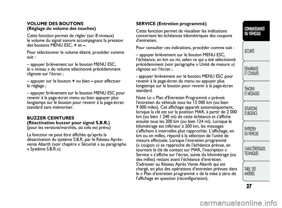 Abarth Punto 2018  Notice dentretien (in French) 27
CONNAISSANCE
DU VÉHICULE
SÉCURITÉ
DÉMARRAGE
ET CONDUITE
TÉMOINS
ET MESSAGES
SITUATIONS 
D’URGENCE
ENTRETIEN
DU VÉHICULE
CARACTÉRISTIQUES
TECHNIQUES
TABLE  DES 
MATIÈRES
VOLUME DES BOUTONS