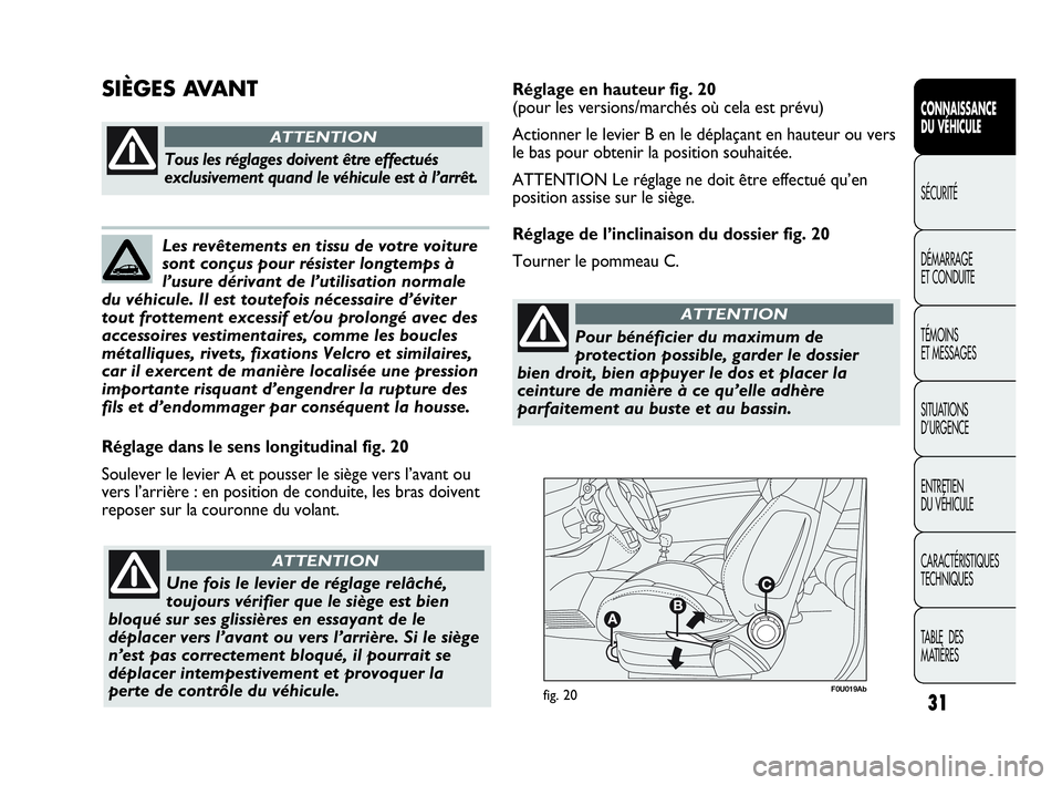 Abarth Punto 2019 Notice dentretien (in French) F0U019Abfig. 20
Réglage dans le sens longitudinal fig. 20
Soulever le levier A et pousser le siège vers l’avant ou
vers l’arrière : en position de conduite, les bras doivent
reposer sur la cour Abarth Punto 2019 Notice dentretien (in French) F0U019Abfig. 20
Réglage dans le sens longitudinal fig. 20
Soulever le levier A et pousser le siège vers l’avant ou
vers l’arrière : en position de conduite, les bras doivent
reposer sur la cour